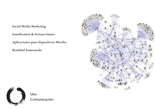 Social Media Marketing

Gamification & Serious Games

Aplicaciones para dispositivos Móviles

Realidad Aumentada




            Une
            Comunicación
 