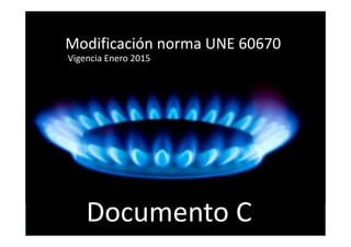 Modificación norma UNE 60670
Vigencia Enero 2015
Documento C
 