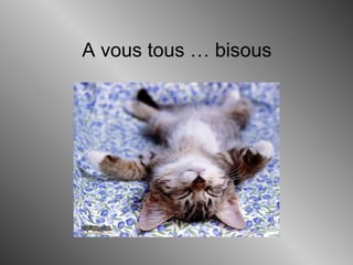 A vous tous … bisous