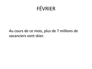 FÉVRIERAu cours de ce mois, plus de 7 millions de vacanciers vont skier.