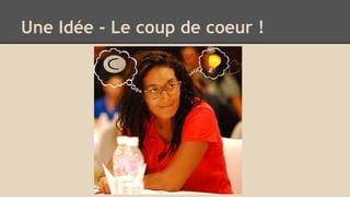 Une Idée - Le coup de coeur !
 