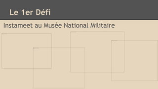 Le 1er Défi
Instameet au Musée National Militaire
 