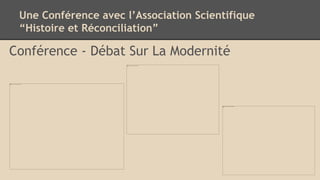 Une Conférence avec l’Association Scientifique
“Histoire et Réconciliation”
Conférence - Débat Sur La Modernité
 