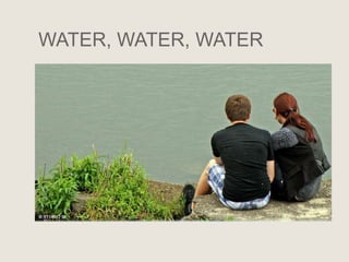 WATER, WATER, WATER
 