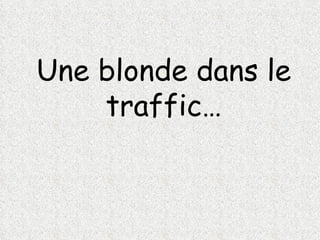 Une blonde dans le traffic… 