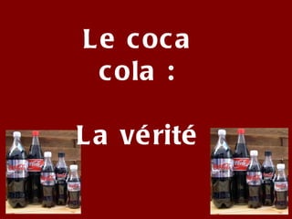 Le coca cola : La vérité 