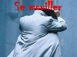 Se mouiller
 