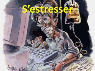 S’estresser
 