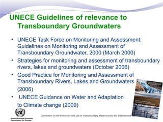 UNECE Guidelines of relevance to
Transboundary Groundwaters
• UNECE Task Force on Monitoring and Assessment:
Guidelines on...
