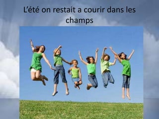 L’été on restait a courir dans les
             champs
 