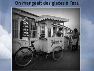 On mangeait des glaces à l’eau
 