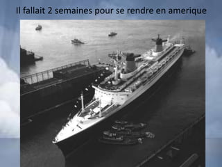 Il fallait 2 semaines pour se rendre en amerique
 