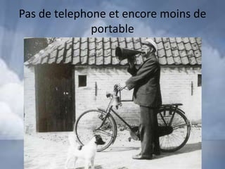 Pas de telephone et encore moins de
              portable
 