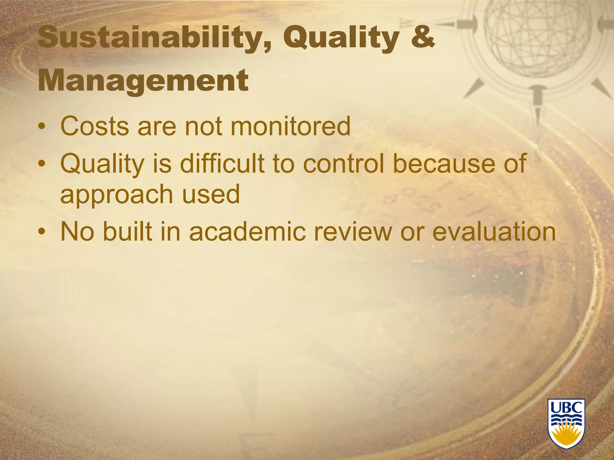 Sustainability, Quality & Management Costs are not monitored Quality is difficult to control because of approach used No built in academic review or evaluation 