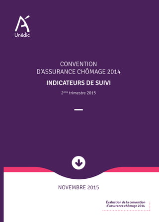 CONVENTION
D’ASSURANCE CHÔMAGE 2014
INDICATEURS DE SUIVI
2ème
trimestre 2015
NOVEMBRE 2015
Évaluation de la convention
d’assurance chômage 2014
 