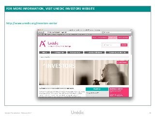 Investor Presentation - February 2017 26
FOR MORE INFORMATION, VISIT UNEDIC INVESTORS WEBSITE
http://www.unedic.org/investors-center
 