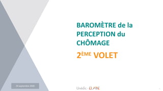1-
24 septembre 2020
BAROMÈTRE de la
PERCEPTION du
CHÔMAGE
2ÈME VOLET
 