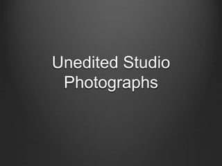 Unedited Studio
Photographs
 