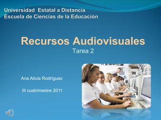 Ana Alicia Rodríguez III cuatrimestre 2011 Recursos Audiovisuales Tarea 2 
