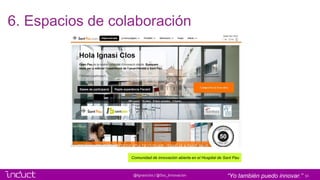 51@Ignasiclos / @Soc_Innovacion
6. Espacios de colaboración
“Yo también puedo innovar.”
Comunidad de innovación abierta en...