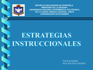 REPÚBLICA BOLIVARIANA DE VENEZUELA
           MINISTERIO DE LA DEFENSA
UNIVERSIDAD NACIONAL EXPERIMENTAL POLITÉCNICA
     DE LA FUERZA ARMADA NACIONAL. UNEFA
          COORDINACIÓN DE EXTENSIÓN




                              FACILITADORA:
                              M.Sc.YELITZA LEZAMA
 