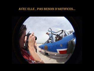 Avec elle , pas besoin D’ARTIFICES... 