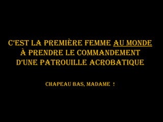 C’est la première femme  au monde à prendre le commandement d’une patrouille acrobatique Chapeau bas, madame  ! 