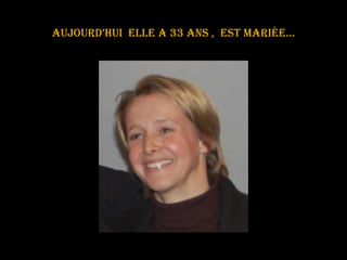Aujourd’hui  Elle a 33 ans ,  est mariée… 