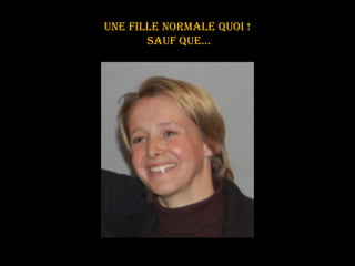 Une fille normale quoi !  Sauf que… 