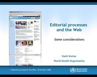 Editorial processes  and the Web ,[object Object],Kanti Kumar World Health Organization 