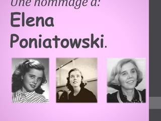 Une hommage a: 
Elena 
Poniatowski. 
 