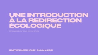 BASTIEN MARCHAND | Octobre 2021
UNE INTRODUCTION
À LA REDIRECTION
ÉCOLOGIQUE
1
63 pages pour tout comprendre
 