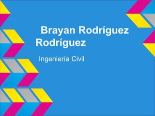 Brayan Rodríguez
Rodríguez
Ingeniería Civil
 