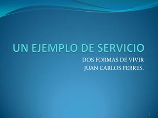 DOS FORMAS DE VIVIR
JUAN CARLOS FEBRES.
1
 