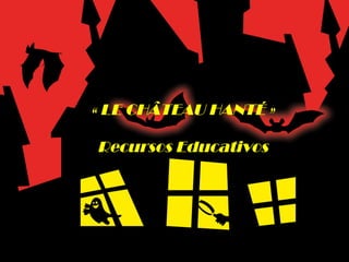 « LE CHÂTEAU HANTÉ » Recursos Educativos 