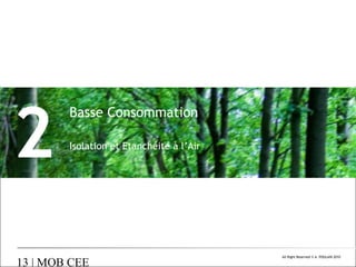 2

Basse Consommation
Isolation et Etanchéité à l’Air

13 | MOB CEE

All Right Reserved © A. POULAIN 2010

 