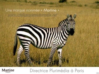 Une marque nommée « Martine »
 www.intelligencerelationnelle.net




               Directrice Plurimédia à Paris   1
 