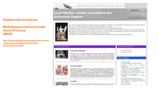 Dossiers documentaires
Médiathèque intercommunale
Ouest Provence
(MIOP)
http://www.mediathequeouestprovence.fr/les
-ressources-en-ligne/nos-dossiers-
documentaires.html
 