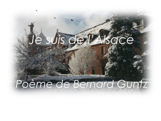 Je suis de l’Alsace 
Poème de Bernard Guntz 
Déroulé automatique 
CH. J. 
 