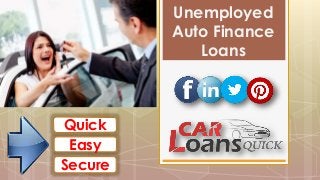 Unemployed
Auto Finance
Loans
Quick
Easy
Secure
 