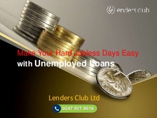 Make Your Hard Jobless Days Easy
with Unemployed Loans
Lenders Club Ltd
 