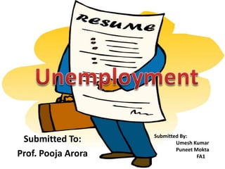 Unemployment



                       Submitted By:
 Submitted To:                 Umesh Kumar
                               Puneet Mokta
Prof. Pooja Arora                      FA1
 