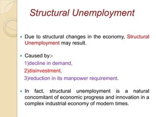 Structural Unemployment


Due to structural changes in the economy, Structural
Unemployment may result.



Caused by:1)d...