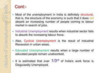 Cont:

Most of the unemployment in India is definitely structural,
that is, the structure of the economy is such that it ...