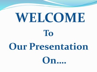 WELCOME
To
Our Presentation
On….
 