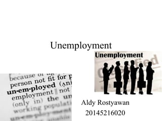 Unemployment
Aldy Rostyawan
20145216020
 