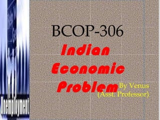 BCOP-306
Indian
Economic
ProblemBy Venus
(Asst. Professor)
 
