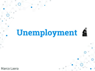 Unemployment
Marco Laera
 