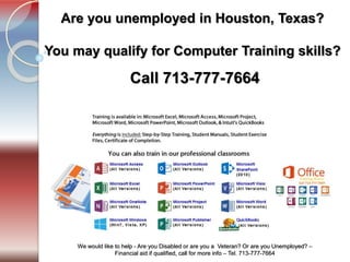 Tel. 713-777-7664
We would like to help - Are you Disabled or are you a Veteran? Or are you Unemployed? –
Financial aid if qualified, call for more info – Tel. 713-777-7664
Are you unemployed in Houston, Texas?
You may qualify for Computer Training skills!
Call 713-777-7664
 