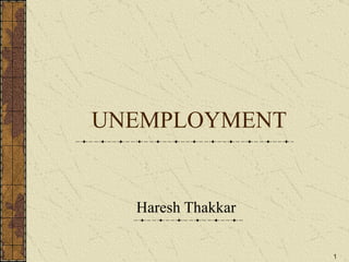 UNEMPLOYMENT Haresh Thakkar 